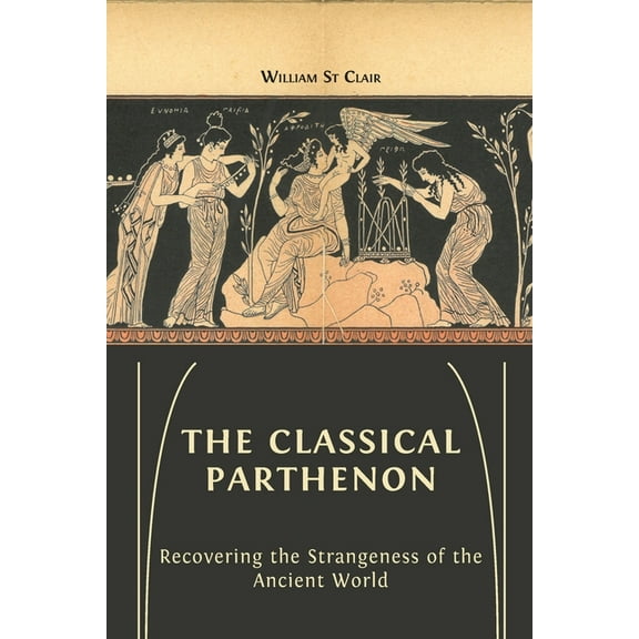 The Classical Parthenon: Recovering the Strangeness of the Ancient World, (Paperback)