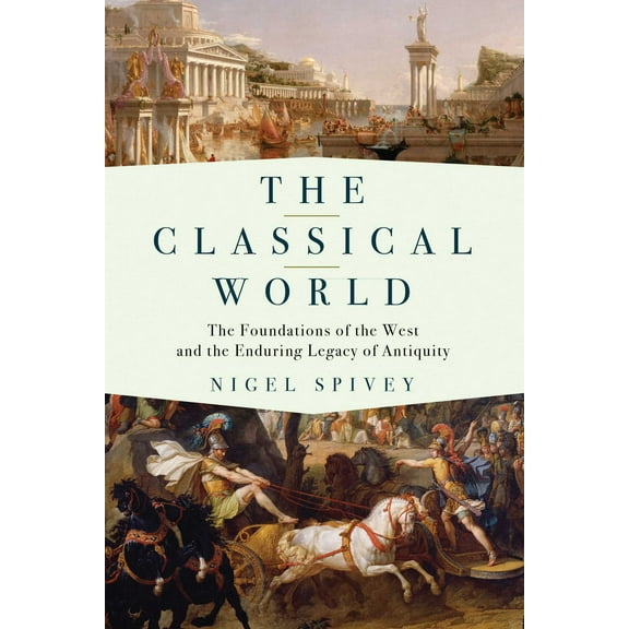 The Classical World : The Foundations of the West and the Enduring Legacy of Antiquity (Paperback)