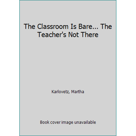 Pre-Owned The Classroom Is Bare... The Teacher's Not There (Paperback) 0974111902 9780974111902