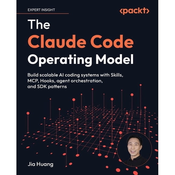 The Claude Code Operating Model: Build scalable AI coding systems with Skills, MCP, Hooks, agent orchestration, and SDK , (Paperback)