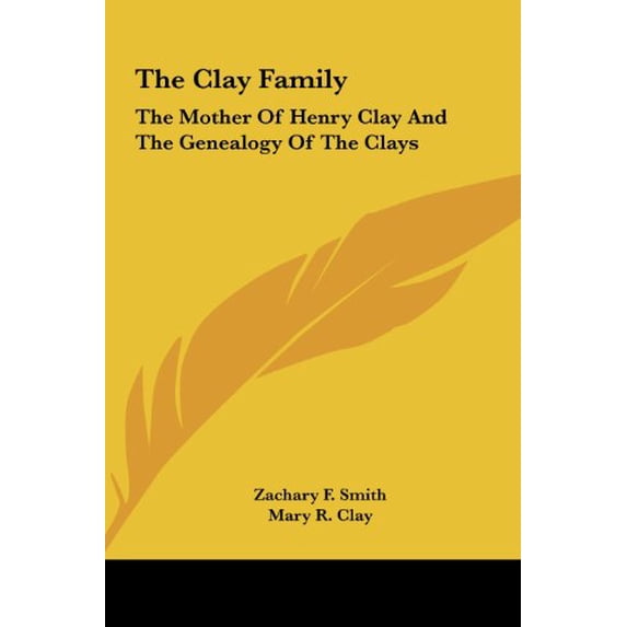 The Clay Family: The Mother Of Henry Clay And The Genealogy Of The Clays Hardcover 1161654267 9781161654264 Zachary F. Smith, Mary R. Clay