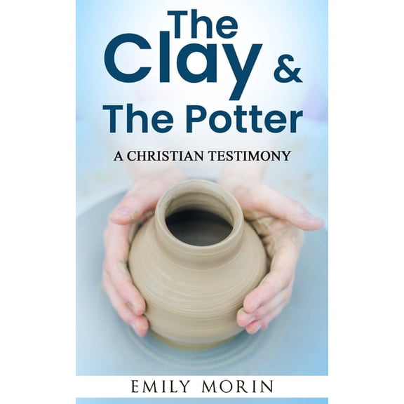 The Clay and the Potter: A Christian Testimony, (Paperback)