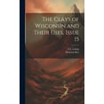 thumbnail image 1 of The Clays of Wisconsin and Their Uses, Issue 15 (Hardcover), 1 of 1