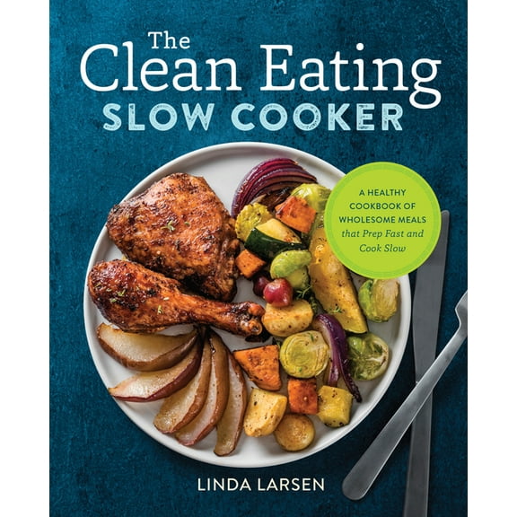 The Clean Eating Slow Cooker: A Healthy Cookbook of Wholesome Meals That Prep Fast &amp; Cook Slow, (Paperback)