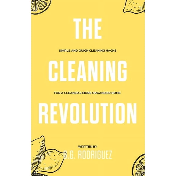 The Cleaning Revolution: Simple and Quick Cleaning Hacks for a Cleaner & More Organized Home, (Paperback)