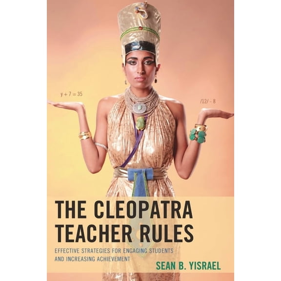 Cleopatra Teacher Rules: Effective Strategies for Engaging Students and Increasing Achievement, (Paperback)