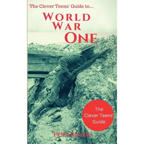 The Clever Teens' Guides The Clever Teens' Guide to World War One, Book 5, (Paperback)