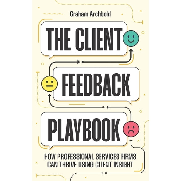 The Client Feedback Playbook: How Professional Services Firms Can Thrive Using Client Insight, (Paperback)