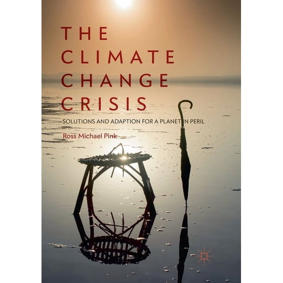 The Climate Change Crisis: Solutions and Adaption for a Planet in Peril, (Paperback)