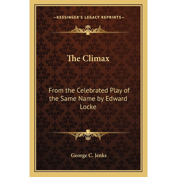 The Climax : From the Celebrated Play of the Same Name by Edward Locke (Paperback)