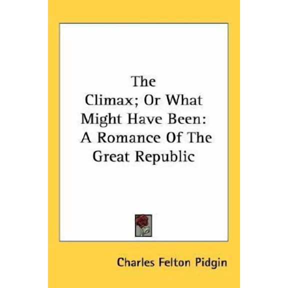 The Climax; Or What Might Have Been: A Romance of the Great Republic Paperback