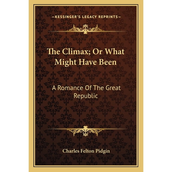 The Climax; Or What Might Have Been : A Romance Of The Great Republic (Paperback)