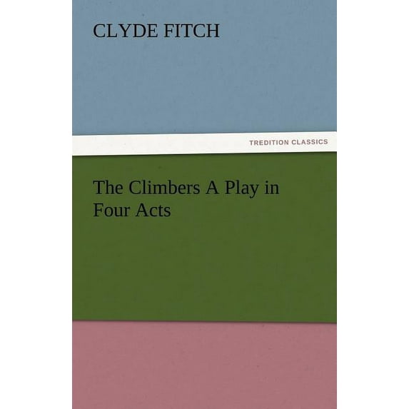 The Climbers a Play in Four Acts (Paperback)