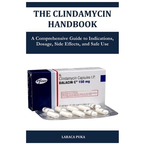 The Clindamycin Handbook: A Comprehensive Guide to Indications, Dosage, Side Effects, and Safe Use, (Paperback)