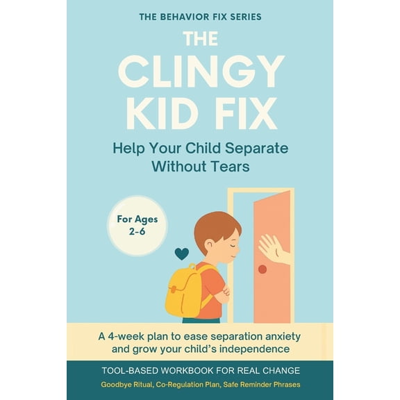 The Behavior Fix The Clingy Kid Fix (2-6 Years) Help Your Child Separate Without Tears: A 4-week plan to ease separation anxiety and grow, (Paperback)