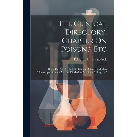 The Clinical Directory, Chapter On Poisons, Etc: Being Part V. Of The Fifth Edition Of Dr. Ruddockos "homoeopathic , (Paperback)