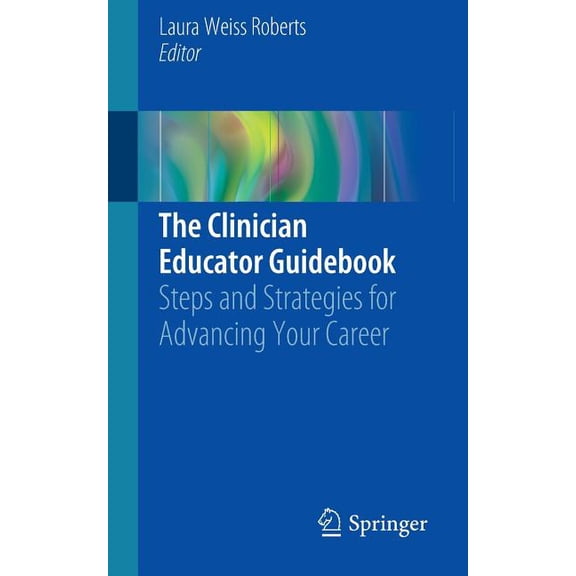 The Clinician Educator Guidebook: Steps and Strategies for Advancing Your Career, (Paperback)