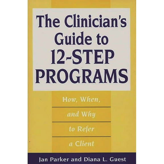 The Clinician's Guide to 12-Step Programs: How, When, and Why to Refer a Client, (Hardcover)