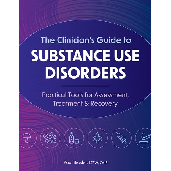 The Clinician's Guide to Substance Use Disorders: Practical Tools for Assessment, Treatment & Recovery, (Paperback)