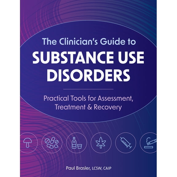 The Clinician's Guide to Substance Use Disorders: Practical Tools for Assessment, Treatment & Recovery, (Paperback)