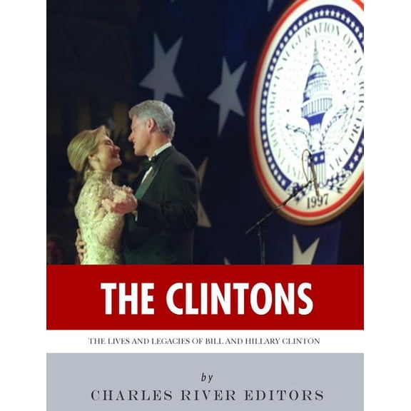 The Clintons: The Lives and Legacies of Bill and Hillary Clinton