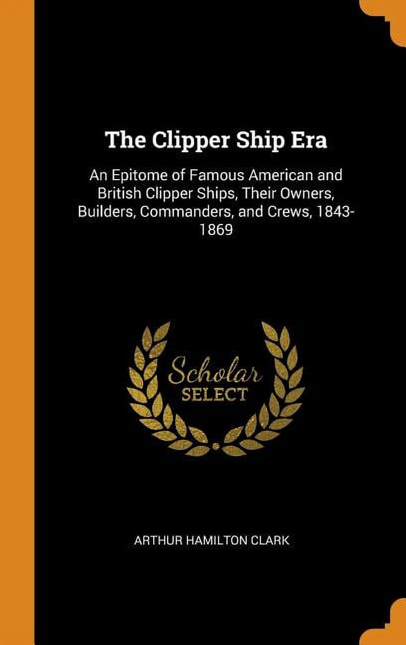 The Clipper Ship Era: An Epitome of Famous American and British Clipper ...