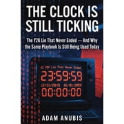 The Clock Is Still Ticking The Y2K Lie That Never Ended-And Why the Same Playbook Is Still Being Used Today, Paperback