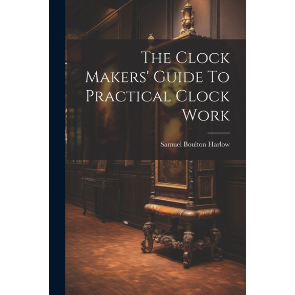 The Clock Makers' Guide To Practical Clock Work (Paperback)
