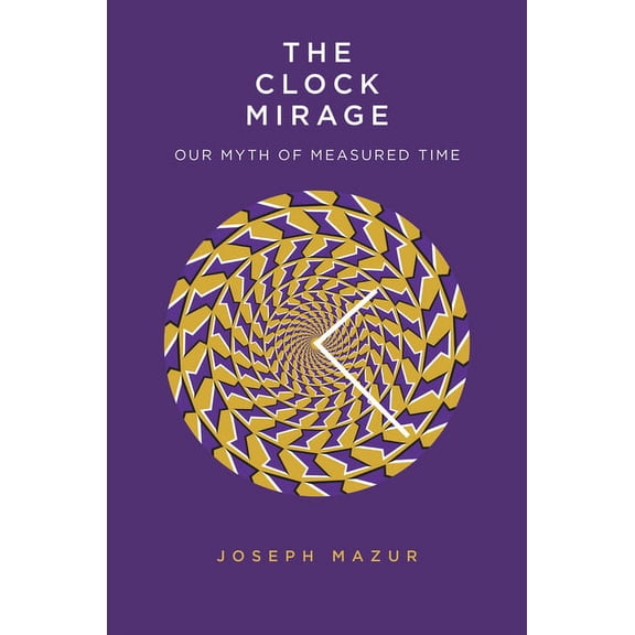 The Clock Mirage : Our Myth of Measured Time (Hardcover)