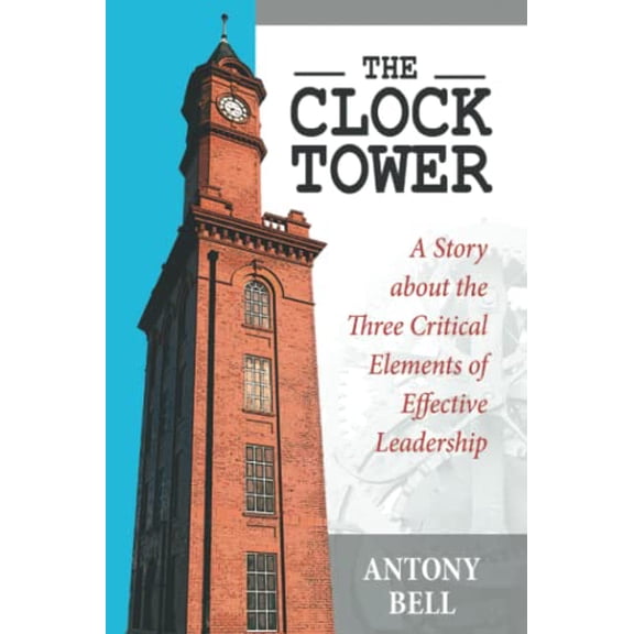 Pre-Owned The Clock Tower - A Story about the Three Critical Elements of Effective Leadership (Paperback) 0977918203 9780977918201