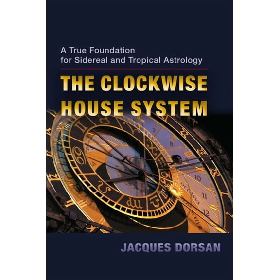 The Clockwise House System: A True Foundation for Sidereal and Tropical Astrology, (Paperback)