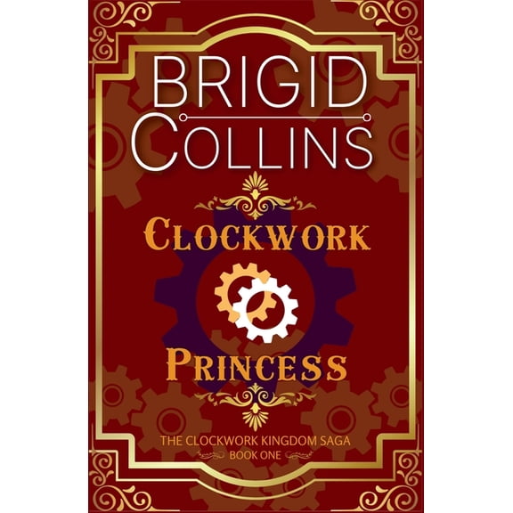 The Clockwork Kingdom Saga Clockwork Princess, Book 1, (Paperback)