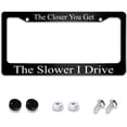 thumbnail image 1 of The Closer You Get The Slower I Drive License Plate Frame Metal  Funny Black Car Cover Tag Holder Frames with 2 Holes and Screws 12 x 6 Inch Decoration for US Vehicles Standard for Women Men, 1 of 11