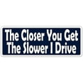thumbnail image 1 of The Closer You Get The Slower Funny Message Vinyl Bumper Sticker Decal 3"X 8", 1 of 3