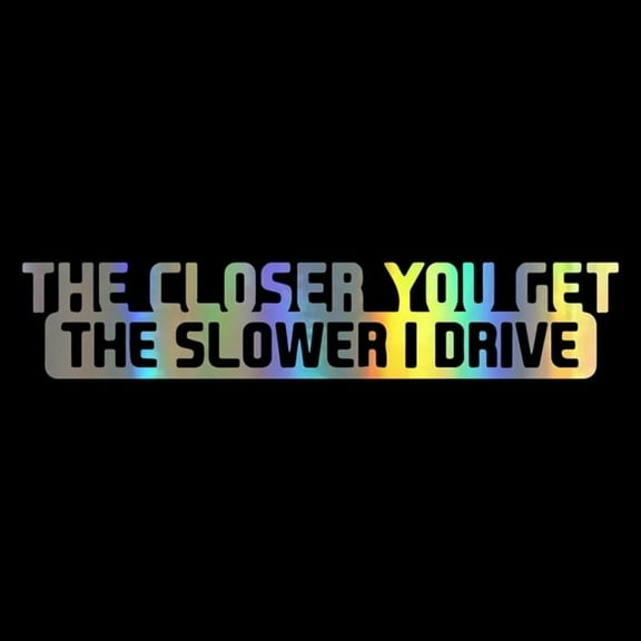 The Closer You Get The Slower I Drive Auto Bumper Car Sticker, Vinyl Quote Graphic Sticker Funny Hilarious Joke, 8 x1.6 inch