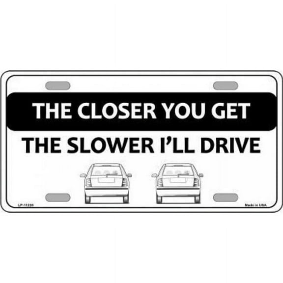 The Closer You Get The Slower I'll Drive Metal License Plate