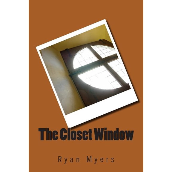The Closet Window Paperback 1491047321 9781491047323 Ryan Myers