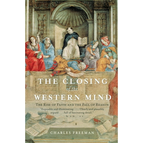 The Closing of the Western Mind : The Rise of Faith and the Fall of Reason (Paperback)