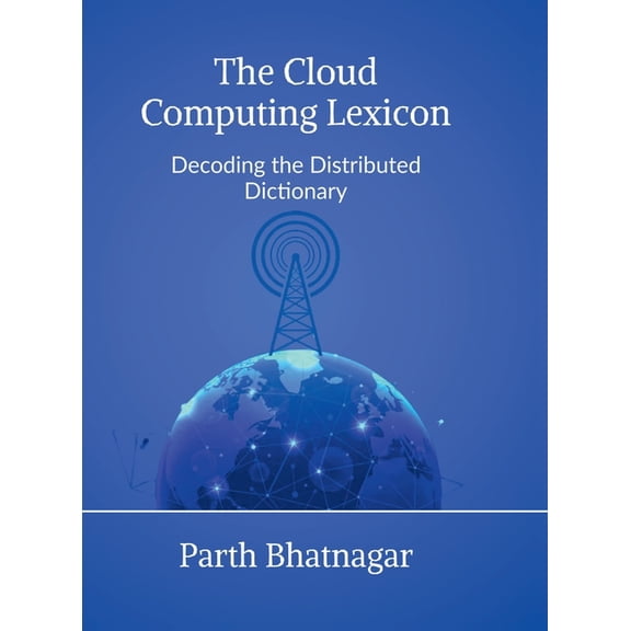 The Cloud Computing Lexicon: Decoding the Distributed Dictionary, (Hardcover)