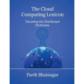 The Cloud Computing Lexicon: Decoding the Distributed Dictionary, (Paperback)