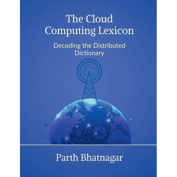 The Cloud Computing Lexicon: Decoding the Distributed Dictionary, (Paperback)