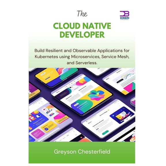 The Cloud Native Developer: Build Resilient and Observable Applications for Kubernetes using Microservices, Service Mesh, (Paperback)
