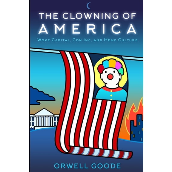The Clowning of America: Woke Capital, Con Inc, & Meme Culture