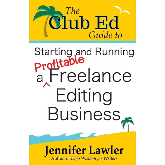 The Club Ed Guide to Starting and Running a Profitable Freelance Editing Business