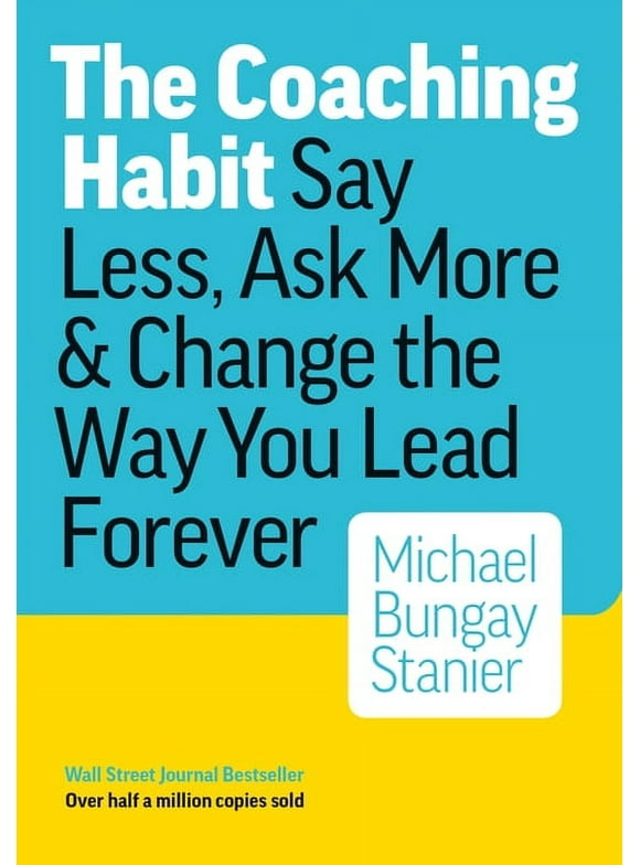 The Coaching Habit : Say Less, Ask More & Change the Way You Lead Forever (Paperback)