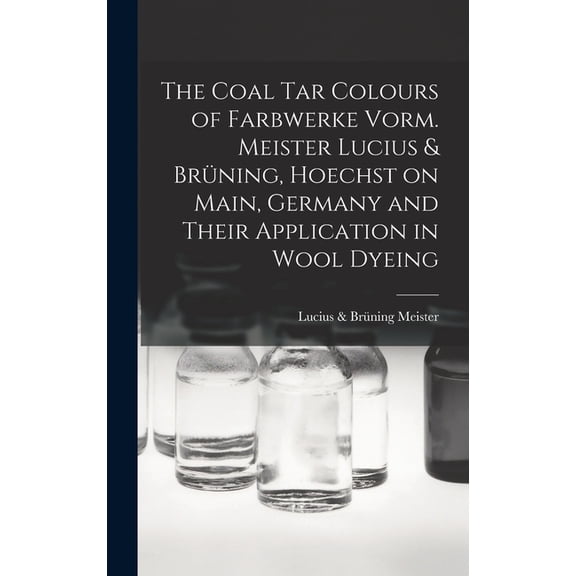 The Coal tar Colours of Farbwerke Vorm. Meister Lucius & Brning, Hoechst on Main, Germany and Their Application in , (Hardcover)