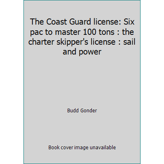 Pre-Owned The Coast Guard license: Six pac to master 100 tons : the charter skipper's license : sail and power (Paperback) 0961391359 9780961391355
