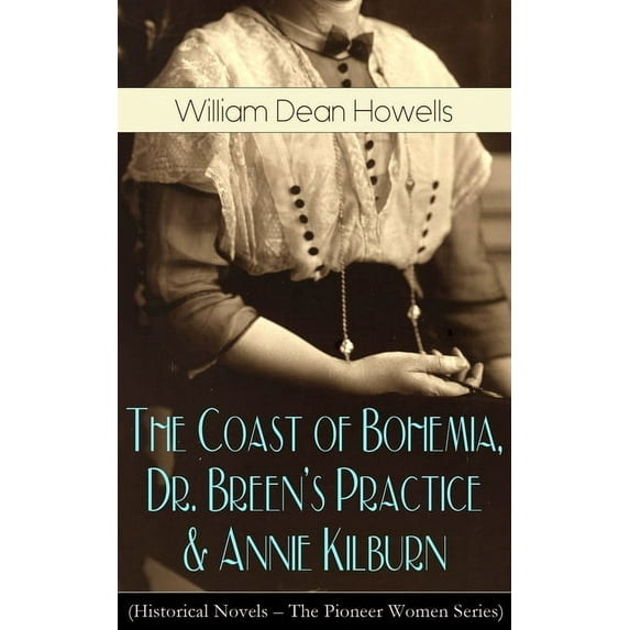 The Coast of Bohemia, Dr. Breen's Practice & Annie Kilburn (Historical Novels - The Pioneer Women Series), (Paperback)