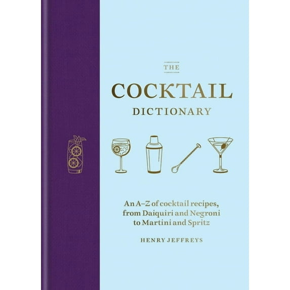 The Cocktail Dictionary : An A-Z of cocktail recipes, from Daiquiri and Negroni to Martini and Spritz (Hardcover)