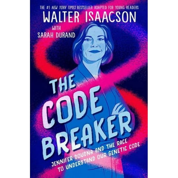 The Code Breaker -- Young Readers Edition: Jennifer Doudna and the Race to Understand Our Genetic Code